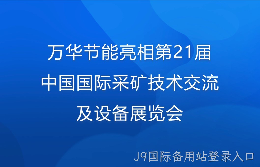 J9国际备用站登录入口亮相第21届中国国际采矿技术交流及设备展览会